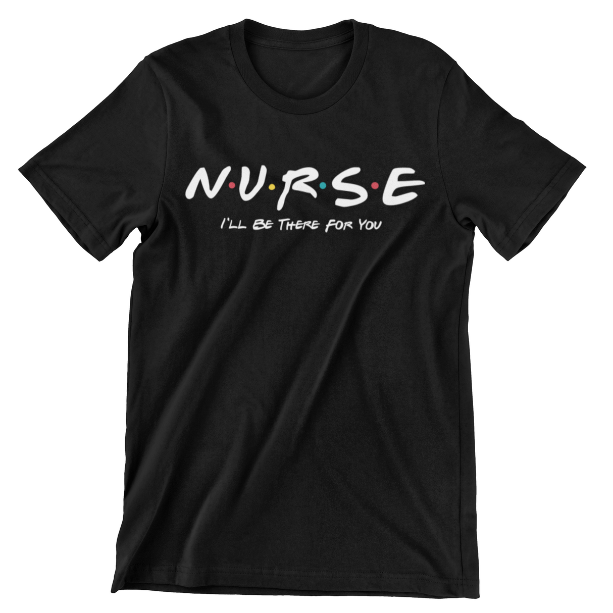 NURSE I'll Be There For You Tee